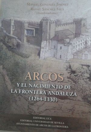 Imagen de portada del libro Arcos y el nacimiento de la frontera andaluza (1264-1330)