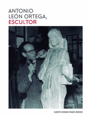 Imagen de portada del libro Antonio León Ortega, escultor