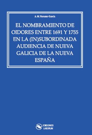 Imagen de portada del libro El nombramiento de oidores entre 1691 y 1755 en la (in)subordinada audiencia de Nueva Galicia de la Nueva España