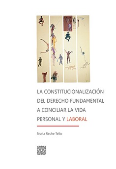 Imagen de portada del libro LA CONSTITUCIONALIZACIÓN DEL DERECHO FUNDAMENTAL A CONCILIAR LA VIDA PERSONAL Y LABORAL