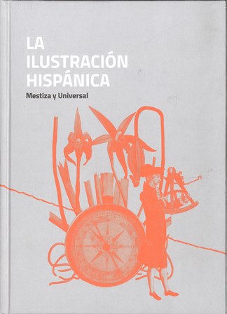 Imagen de portada del libro La Ilustración hispánica : mestiza y universal : catálogo de la exposición celebrada en la AECID (Madrid) de septiembre de 2017 a febrero de 2018