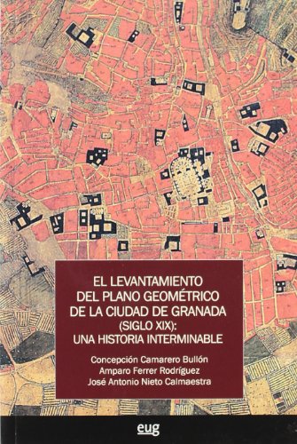 Imagen de portada del libro El levantamiento del plano geométrico de la ciudad de Granada (siglo XIX)