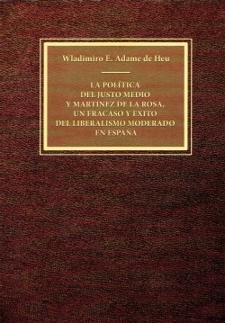 Imagen de portada del libro La política del Justo medio y Martínez de la Rosa, un fracaso y éxito del Liberalismo moderado en España.
