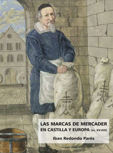 Imagen de portada del libro "Unas letras como de marca de fardo, que decían que decía mi nombre". Las marcas de mercader en Castilla y Europa (ss. XV-XVI)
