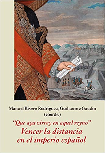 Imagen de portada del libro "Que aya virrey en aquel reyno" Vencer la distancia en el Imperio español