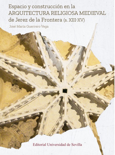 Imagen de portada del libro Espacio y construcción en la arquitectura religiosa medieval de Jerez de la Frontera (s. XIII-XV)