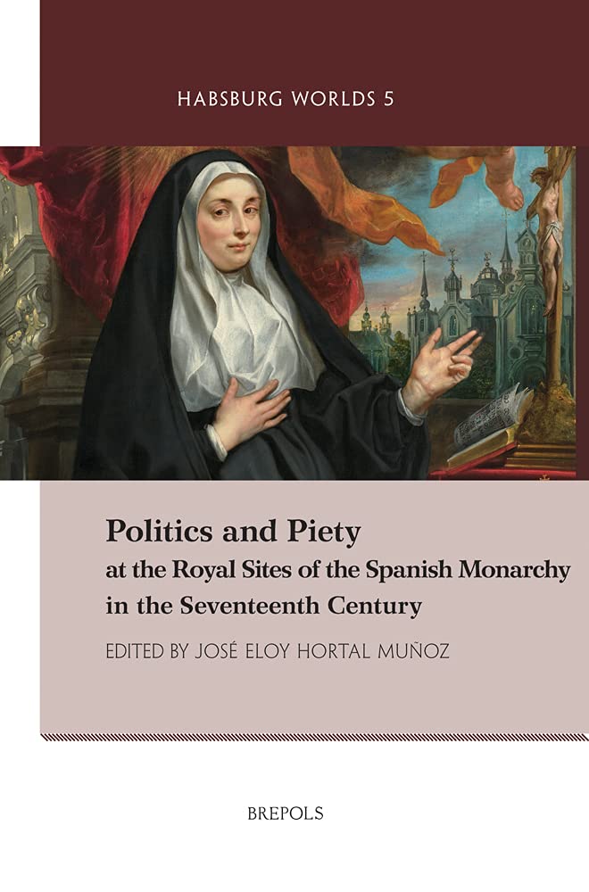 Imagen de portada del libro Politics and piety at the royal sites of the Spanish monarchy in the seventeenth century