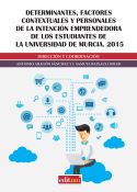 Imagen de portada del libro Determinantes, factores contextuales y personales de la Intención Emprendedora de los estudiantes de la Universidad de Murcia. 2015