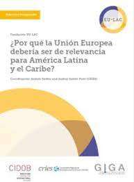 Imagen de portada del libro ¿Por qué la Unión Europea debería ser de relevancia para América Latina y el Caribe?