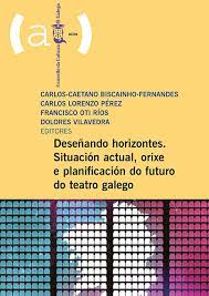 Imagen de portada del libro Deseñando horizontes. Situación actual, orixe e planificación do futuro do teatro galego