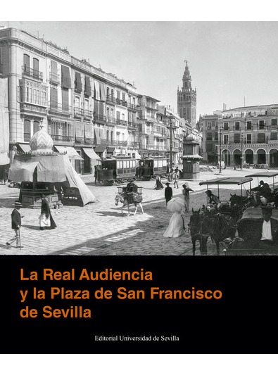 Imagen de portada del libro La Real Audiencia y la Plaza de San Francisco de Sevilla