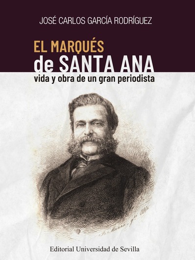 Imagen de portada del libro El Marqués de Santa Ana. Vida y obra de un gran periodista