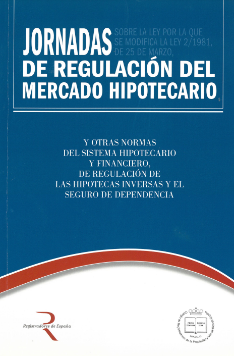 Imagen de portada del libro Jornadas sobre la Ley por la que se modifica la Ley 2/1981, de 25 de marzo, de regulación del mercado hipotecario y otras normas del sistema hipotecario y financiero, de regulación de las hipotecas inversas y el seguro de dependencia