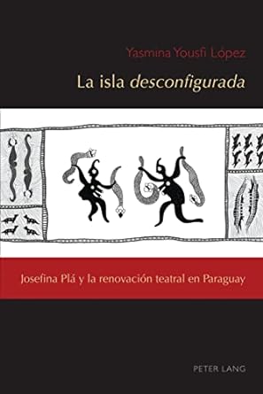 Imagen de portada del libro La isla desconfigurada. Josefina Plá y la renovación teatral en Paraguay