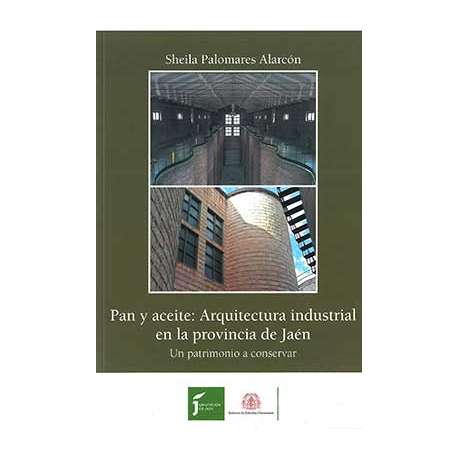 Imagen de portada del libro Pan y aceite: Arquitectura industrial en la provincia de Jaén
