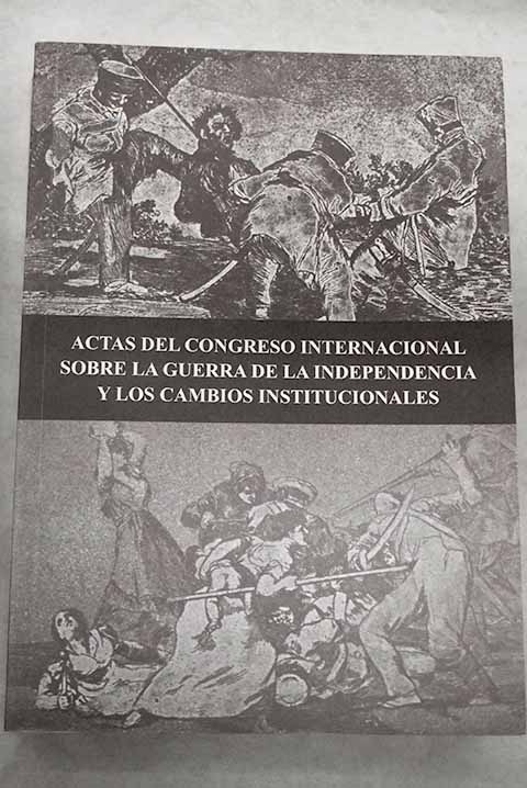 Imagen de portada del libro Actas del congreso internacional sobre la Guerra de la Independencia y los cambios institucionales