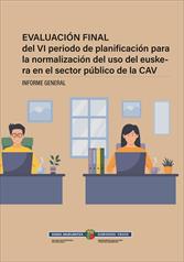 Imagen de portada del libro Evaluación final del VI periodo de planificación para la normalización del uso del euskera en el sector público de la CAV