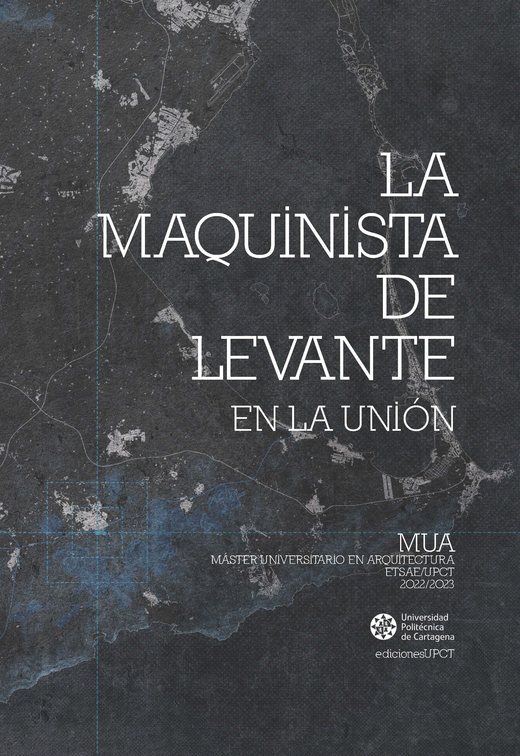 Imagen de portada del libro La Maquinista de Levante en La Unión. Máster Universitario en Arquitectura. Curso 2022/2023. ETSAE/UPCT