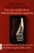 Imagen de portada del libro La cara oculta de la industrialización española : la modernización de los sectores no líderes (siglos XIX y XX)